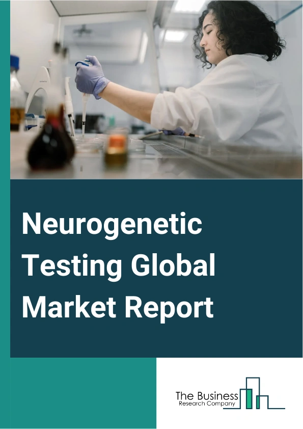 Global Neurogenetic Testing Market Report 2025