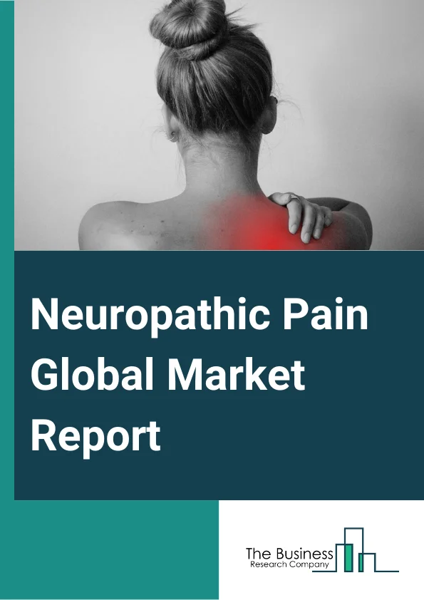 Neuropathic Pain Global Market Report 2024 