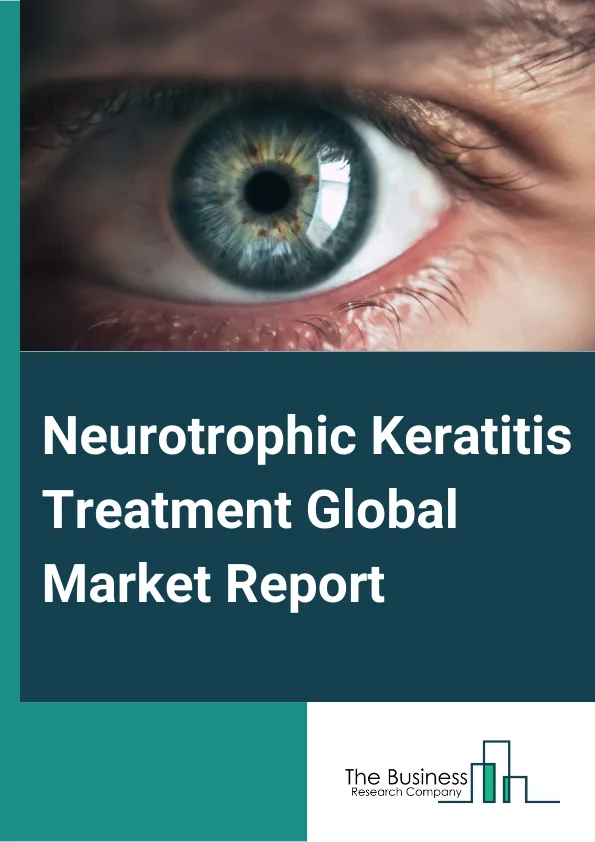 Neurotrophic Keratitis Treatment Global Market Report 2024 