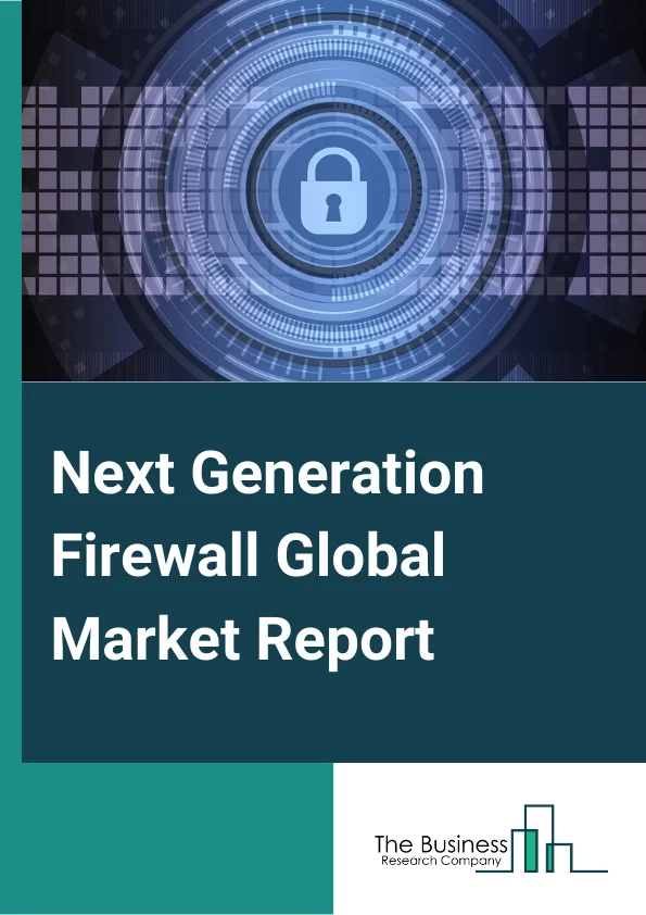 Next-Generation Firewall Global Market Report 2024 – By Component (Solution, Services), By Type (Hardware, Virtual, Cloud-Based), By Enterprise Size (Large Size Enterprises, Small And Medium Sized Enterprises (SMEs)), By Industry Vertical (BFSI, Retail, IT And Telecommunication, Healthcare, Energy And Utilities, Manufacturing, Government, Other Industry Verticals) – Market Size, Trends, And Global Forecast 2024-2033