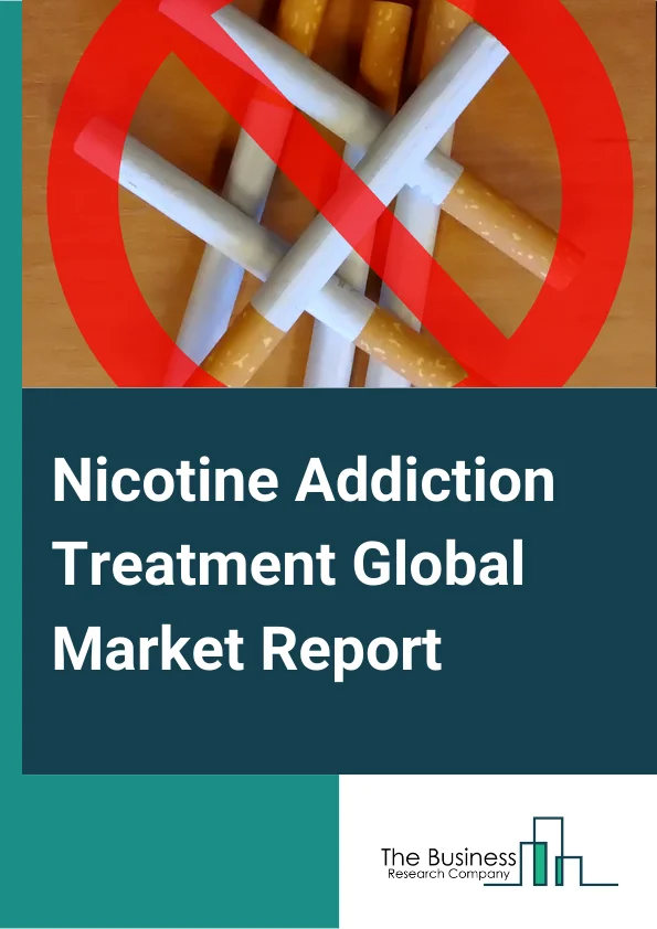 Nicotine Addiction Treatment Global Market Report 2023