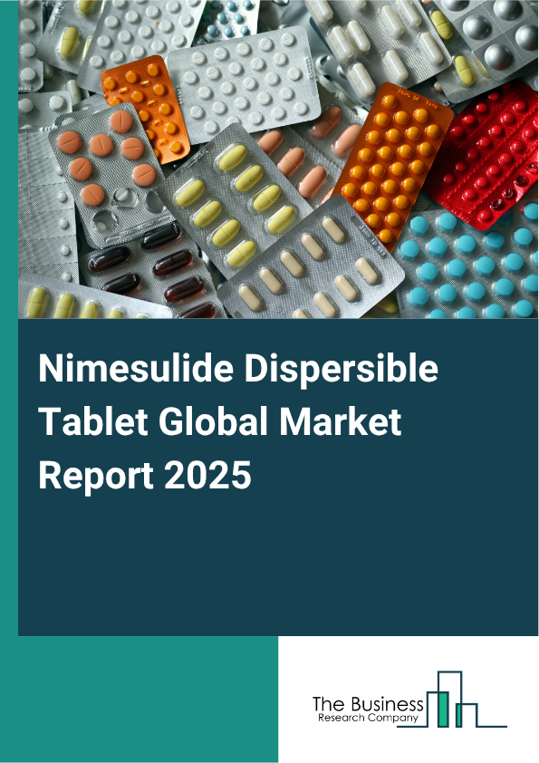 Global Nimesulide Dispersible Tablet Market Report 2025