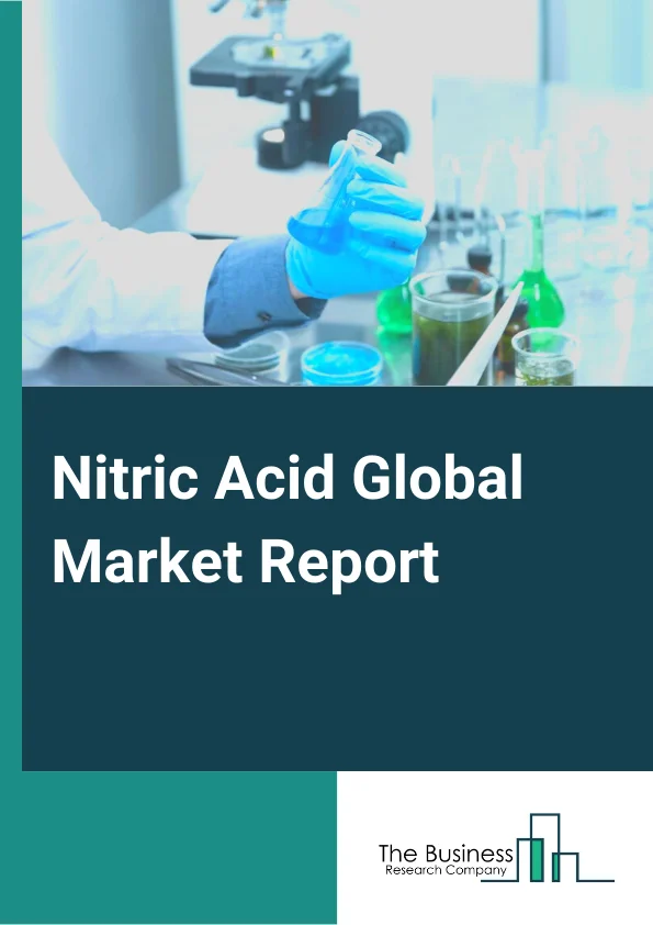 Nitric Acid Global Market Report 2024 – By Type (Concentrated Nitric Acid, Dilute Nitric Acid), By Application (Fertilizers, Nitrobenzene, Adipic Acid, Toluene Diisocyanate (TDI), Nitrochlorobenzene, Other Applications), By End-Use Industry (Explosives, Agrochemicals, Electronics, Automotive, Other End-Use Industries) – Market Size, Trends, And Global Forecast 2024-2033
