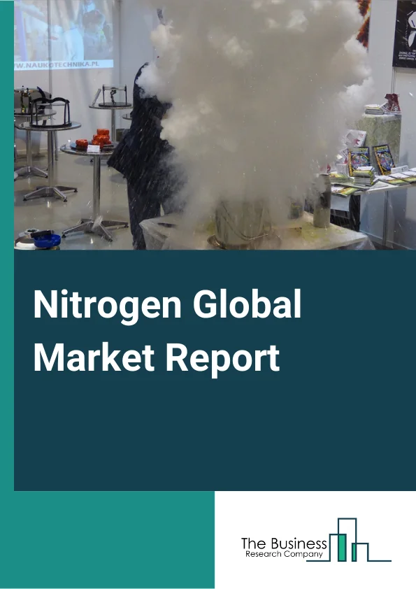 Nitrogen Global Market Report 2023 – By Product Type (Compressed Gas, Liquid Nitrogen), By Application (Commercial Use, Industrial Use, Science and Research), By End User Industry (Petrochemical, Oil and Gas, Metal Manufacturing and Fabrication, Food and Beverage, Electronics, Pharmaceutical and Healthcare, Chemical, Other End Use Industries) – Market Size, Trends, And Global Forecast 2023-2032