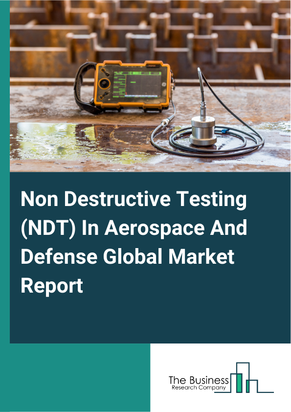 Global Non Destructive Testing (NDT) In Aerospace And Defense Market Report 2025