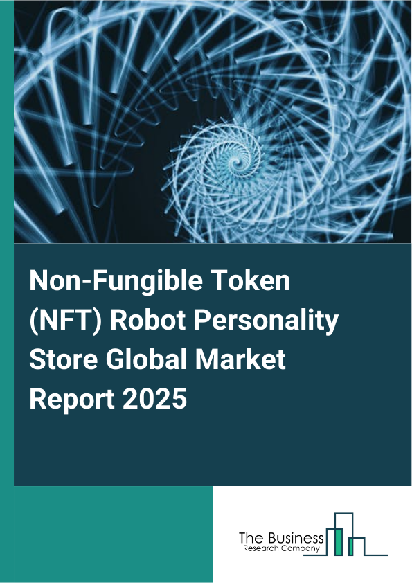 Non-Fungible Token (NFT) Robot Personality Store Market Report Infographic Image