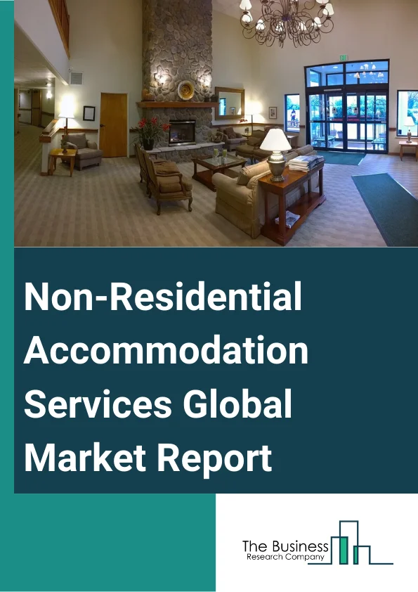 Non-Residential Accommodation Services Global Market Report 2023 – By Type (Hotel And Other Travel Accommodation, Camping And Caravanning, Students And Workers Non-residential Accommodation), By Price Point (Economy, Mid-Range, Luxury), By Channel (Direct Sales, Distributor), By Mode of Booking (Online Bookings, Direct Bookings, Other Mode Of Booking) – Market Size, Trends, And Global Forecast 2023-2032