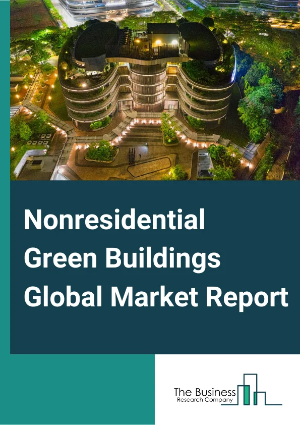 Nonresidential Green Buildings Global Market Report 2023 – By Product (Interior Products, Exterior Products), By Application (Office, Education, Hotels and Restraurants, Retail, Institutional/ Assembly, Healthcare , Warehouse), By Component (Roofing, Insulation, Framing, Exterior Siding, Interior Finishing, Other Components) – Market Size, Trends, And Global Forecast 2023-2032
