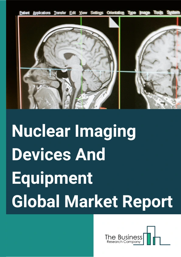Nuclear Imaging Devices And Equipment Global Market Report 2024 – By Product Type (SPECT Systems, PET Systems, Planar Scintigraphy Systems), By Application (Oncology, Cardiology, Neurology, Other Applications), By End-User (Hospitals, Imaging Centers, Academic & Research Institutes, Other End-Users) – Market Size, Trends, And Global Forecast 2024-2033