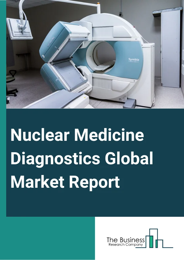Global Nuclear Medicine Diagnostics Market Report 2024