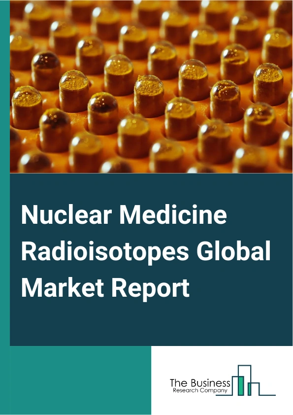 Global Nuclear Medicine Radioisotopes Market Report 2025