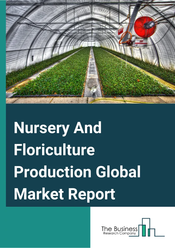 Nursery And Floriculture Production Global Market Report 2023 
