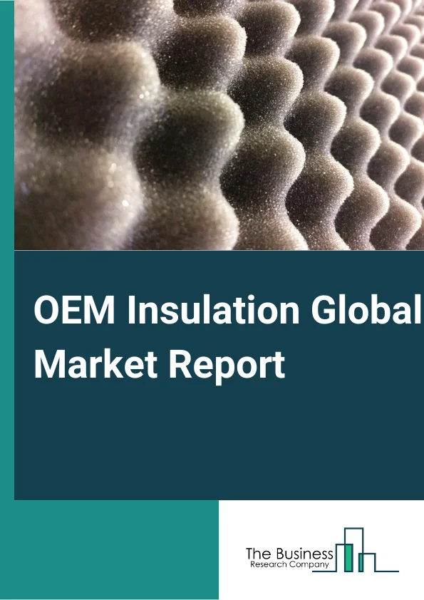 OEM Insulation Global Market Report 2024 – By Insulation Type( Blankets, Rolls and Batts, Loose Fill, Other Insulation Types ), By Material Type( Mineral Wool, Polyurethane Foam (PUF), Flexible Elastomeric Foam (FEF), Other Material Types ), By End User( Aerospace, Automotive, Marine, HVAC Equipment, Building and Construction, Consumer Appliances, Other End-Users ) – Market Size, Trends, And Global Forecast 2024-2033