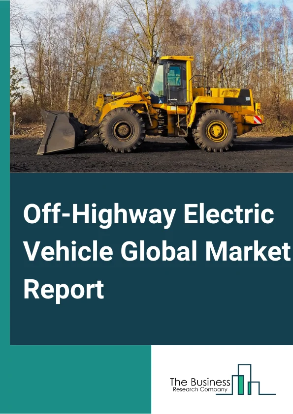 Off Highway Electric Vehicle Global Market Report 2023 – By Type (Battery Electric Vehicle (BEV), Hybrid Electric Vehicle (HEV), Plug In Hybrid Electric Vehicles (PHEV)), By Battery Type (Lithium Ion, Lead Acid, Other Batteries), By Application (Mining, Construction Agriculture, Gardening or Landscaping, Other Applications) – Market Size, Trends, And Global Forecast 2023-2032