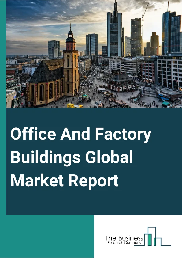 Office And Factory Buildings Global Market Report 2023 – By Type (Residential, Non-residential), By Construction Type (New Construction, Renovation), By Application (Owned, Rental), By End User (Private, Public) – Market Size, Trends, And Global Forecast 2023-2032