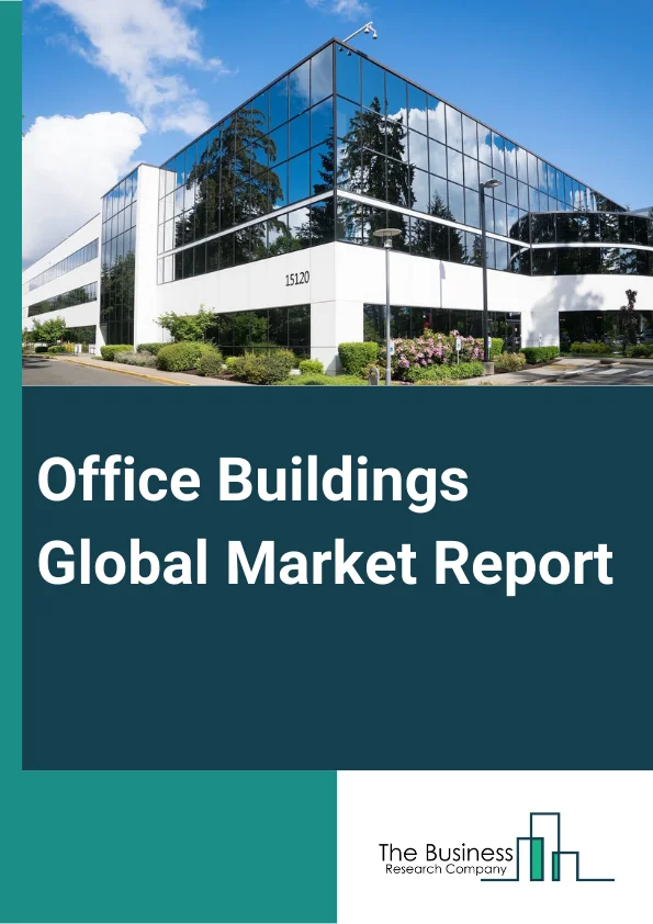 Office Buildings Global Market Report 2023 – By Building Type (Smart Buildings, Traditional Buildings), By Construction Type (New Construction, Renovation), By Application (Owned, Rental), By End User (Private, Public) – Market Size, Trends, And Global Forecast 2023-2032