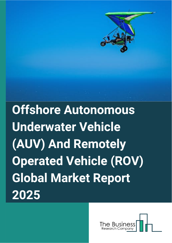 Global Offshore Autonomous Underwater Vehicle (AUV) And Remotely Operated Vehicle (ROV) Market Report 2025