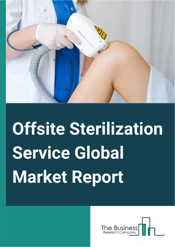 Offsite Sterilization Service Global Market Report 2025 – By Type (Contract Sterilization Services, Sterilization Validation Services), By Service Technology (Ethylene Oxide Sterilization, Gamma Sterilization, Electron Beam Sterilization, Steam Sterilization, No2 Sterilization, Other Service Technologies), By End User (Hospitals, Clinics, Medical Device Companies, Pharmaceutical Companies, Food And Beverage Companies, Academic And Research Institutes, Other End Users) – Market Size, Trends, And Global Forecast 2025-2034