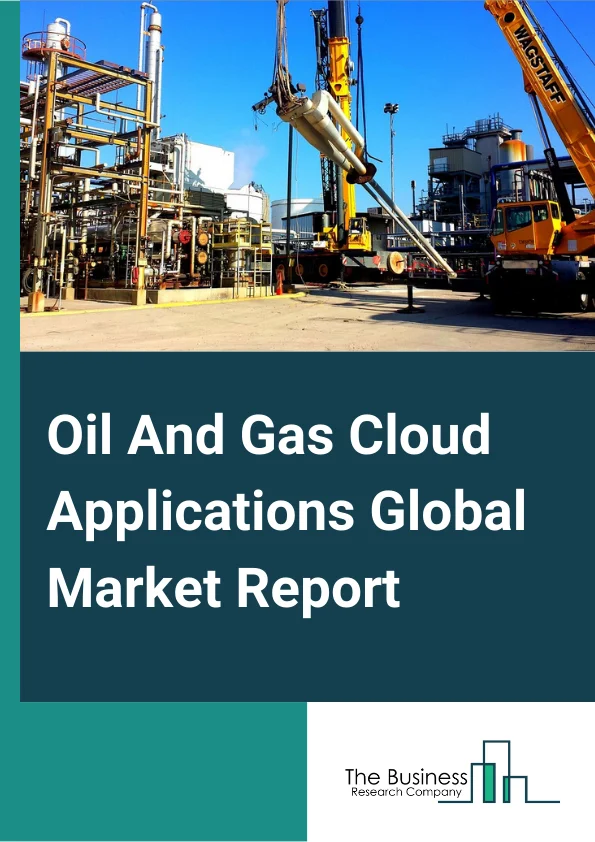 Oil And Gas Cloud Applications Global Market Report 2023