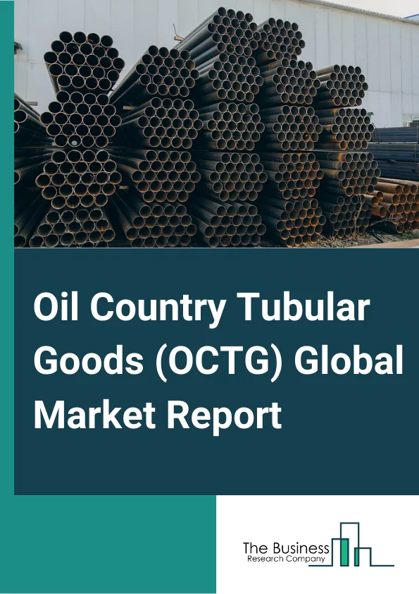 Global Oil Country Tubular Goods OCTG Market Report 2024