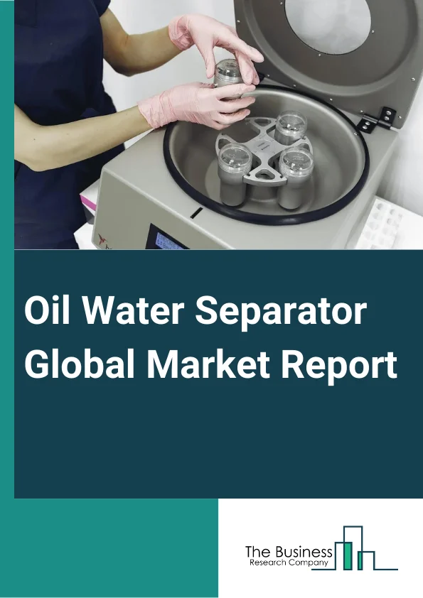 Oil Water Separator Global Market Report 2023