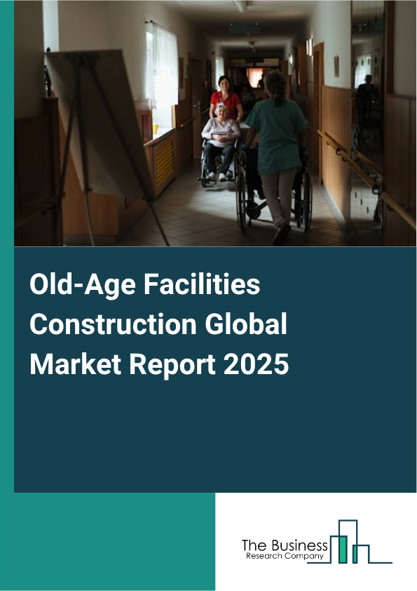 Global Old-Age Facilities Construction Market Report 2025