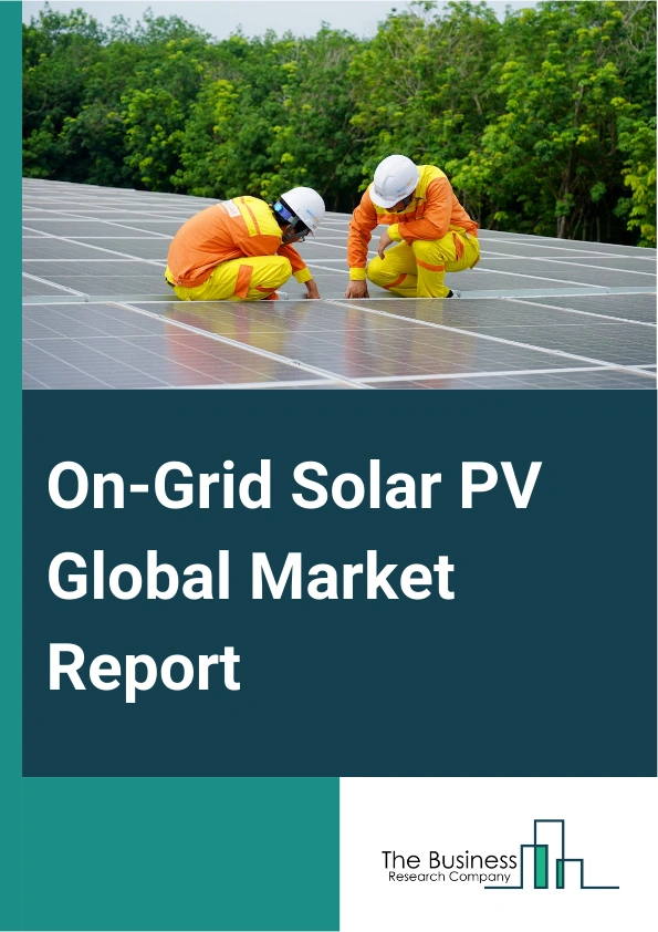 On-Grid Solar PV Global Market Report 2025 – By Technology (Monocrystalline Silicon, Thin Film, Polycrystalline Silicon, Other Technologies), By Installation (Ground Mounted, Rooftop, Other Installations), By Application (Residential, Non-Residential, Utilities) – Market Size, Trends, And Global Forecast 2025-2034