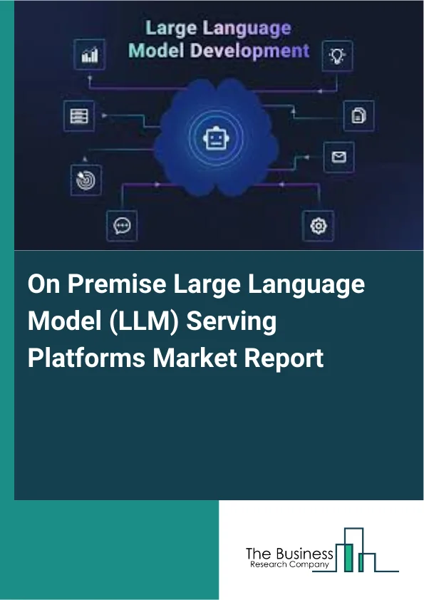 On Premise Large Language Model (LLM) Serving Platforms Market Report Infographic Image