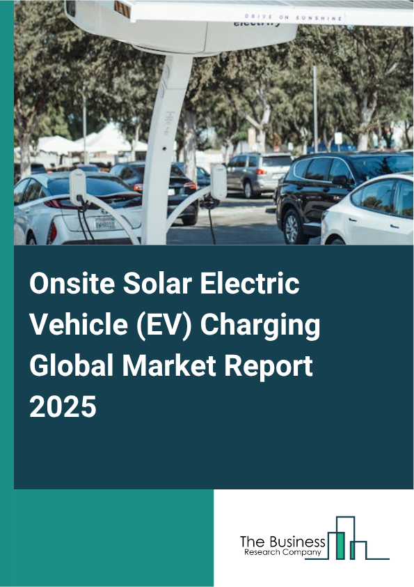 Global Onsite Solar Electric Vehicle (EV) Charging Market Report 2025
