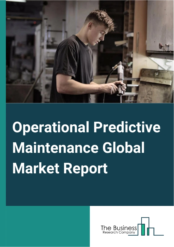 Operational Predictive Maintenance Global Market Report 2025 – By Type (Software, Services), By Deployment Model (Cloud, On-Premise), By Technology (Machine Learning, Deep Learning, Big Data And Analytics), By End User (Public Sector, Automotive, Manufacturing, Healthcare, Energy And Utility, Transportation, Other End Users) – Market Size, Trends, And Global Forecast 2025-2034
