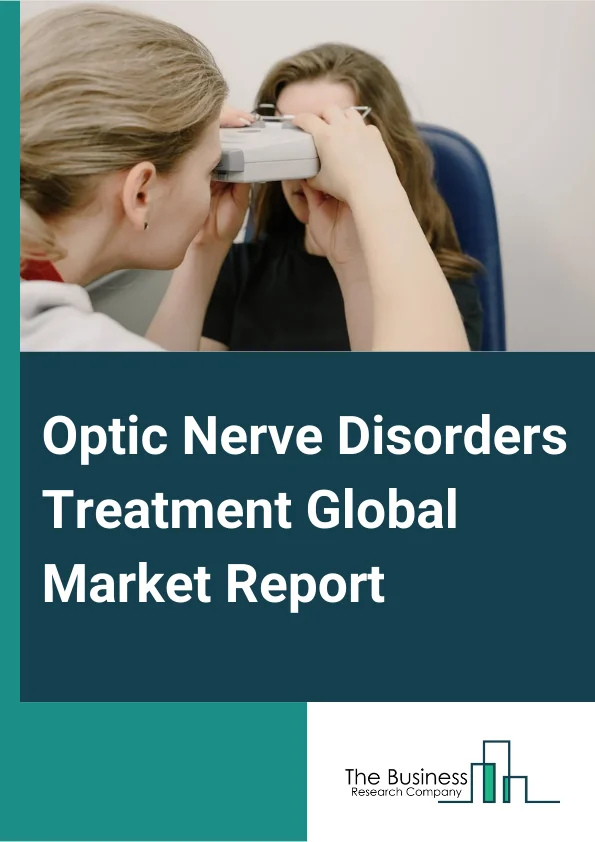 Optic Nerve Disorders Treatment Global Market Report 2024 
