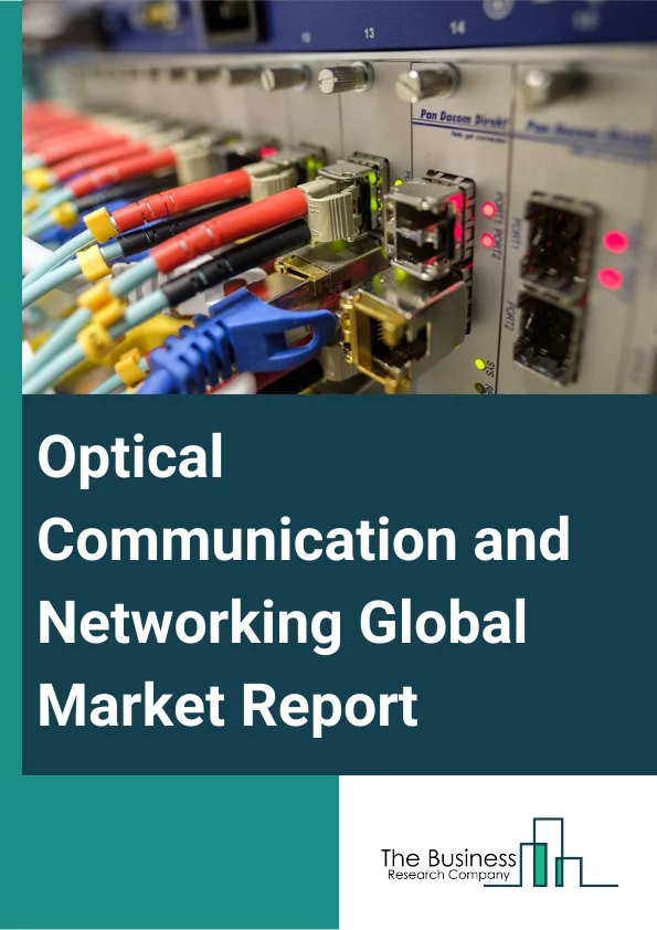 Optical Communication and Networking Global Market Report 2023 – By Component (Optical Fiber, Optical Transceiver, Optical Switch, Optical Amplifier, Optical Circulator, Other Components), By Technology (Wavelength Division Multiplexing, Synchronous Optical Network Fiber Channel), By End User (Telecommunication, Data Broadcasting, Commercial, Governmental Enterprises, Defense, Information Technology, Other End Users) – Market Size, Trends, And Global Forecast 2023-2032