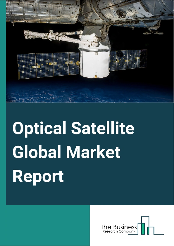 Optical Satellite Global Market Report 2025 – By Component (Imaging And Sensing Systems, Optical Communication Systems), By Size (Small, Medium, Large), By Application (Earth Observation, Communication), By End User (Commercial, Government, Defense) – Market Size, Trends, And Global Forecast 2025-2034
