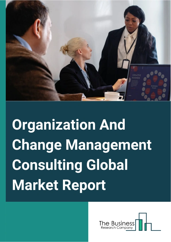 Global Organization And Change Management Consulting Market Report 2025