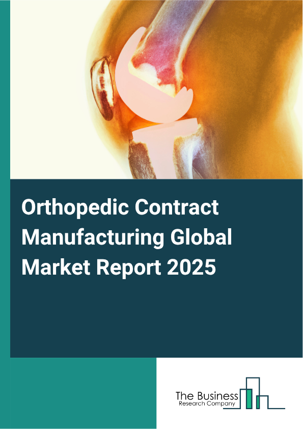 Global Orthopedic Contract Manufacturing Market Report 2025