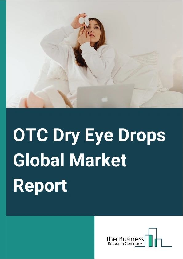 OTC Dry Eye Drops Global Market Report 2025 – By Type (Generics, Branded), By Product (Preservatives Free, With Preservatives), By Viscosity (High Viscosity, Low Viscosity), By Distribution Channel (Online Pharmacies, Dr...