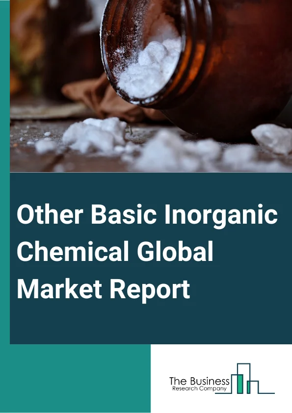 Global Other Basic Inorganic Chemical Global Market Report 2024