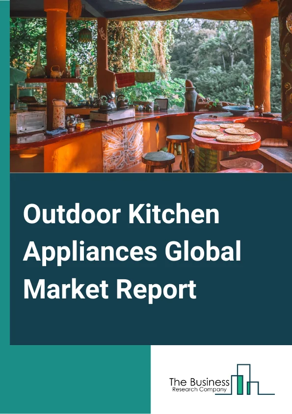 Outdoor Kitchen Appliances Global Market Report 2024 – By Product (Cooking Fixtures, Islands And Storage Units, Refrigeration Units, Rangehoods, Sinks And Faucets, Other Products), By Distribution (Offline, Online), By Application (Residential, Commercial) – Market Size, Trends, And Global Forecast 2024-2033