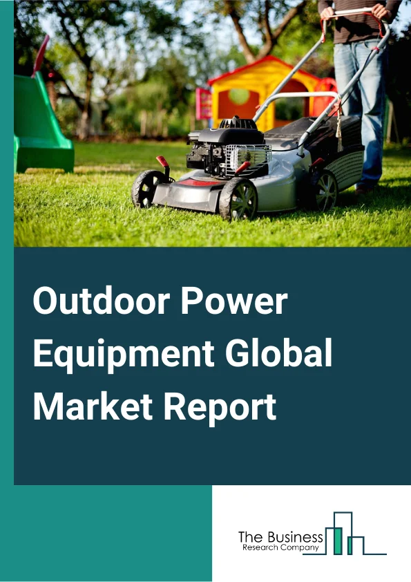 Outdoor Power Equipment Global Market Report 2024 – By Equipment Type (Trimmers and Edgers, Lawn Mowers, Blowers, Tillers nd Cultivators, Snow Throwers, Other Equipment Types), By Power Source (Fuel Powered, Electric Powered), By Application (Residential, Commercial) – Market Size, Trends, And Global Forecast 2024-2033