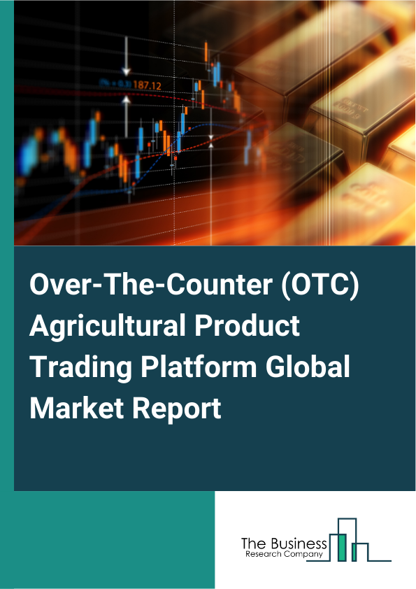 Global Over-The-Counter (OTC) Agricultural Product Trading Platform Market Report 2025