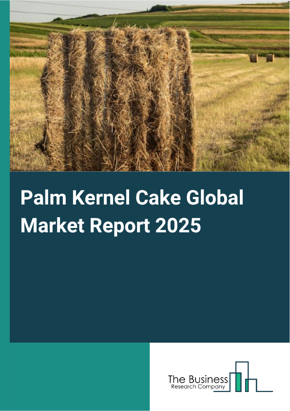 Global Palm Kernel Cake Market Report 2025