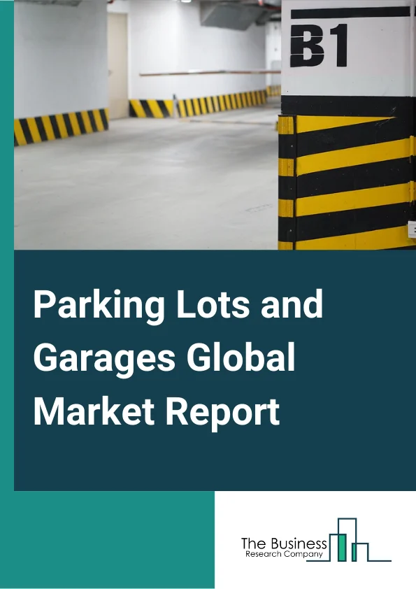 Parking Lots and Garages Global Market Report 2023 – By Type (Airport Parking And Garages, Events And Venues (Stadiums For Sporting Events), Healthcare Parking, Hospitality Parking, Municipal Parking, Office Parking, University Parking, Retails Parking, Residential Parking), By Site (Off Street, On Street), By Technology (Smart Parking using IoT, Automation) – Market Size, Trends, And Global Forecast 2023-2032