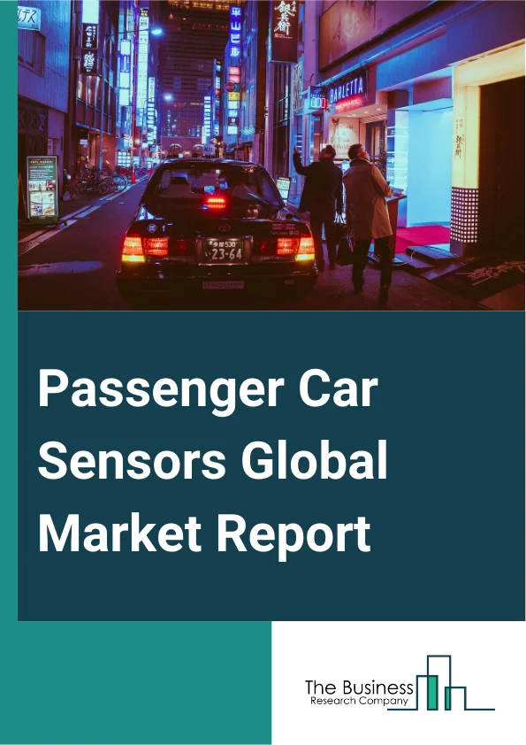 Passenger Car Sensors Global Market Report 2025 – By Sensor Type (Pressure Sensors, Position Sensors, Speed Sensors, Temperature Sensors, Oxygen (O, And Nitrogen Oxide (Nox) Sensors, Safety And Comfort Sensors, Other Sen...