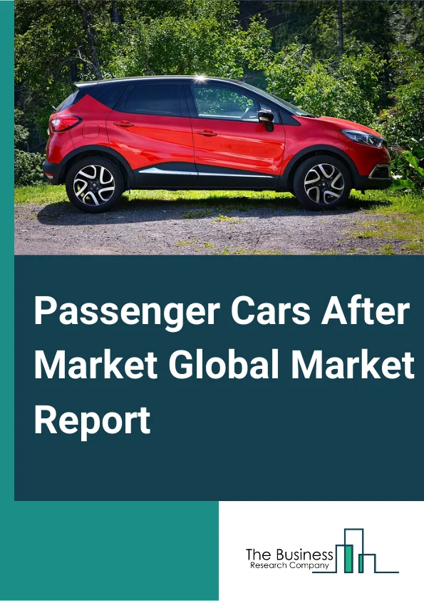 Passenger Cars AfterMarket Global Market Report 2024 – By Type (Tires, Battery, Brake parts, Filters, Body parts, Lighting, Wheels, Exhaust components, Turbochargers, Other Types), By Certifications (Genuine Parts, Certified Parts, Uncertified Parts), By Distribution Channel (Retailers (OEM's, Repair Shops), Wholesalers & Distributors) – Market Size, Trends, And Global Forecast 2024-2033