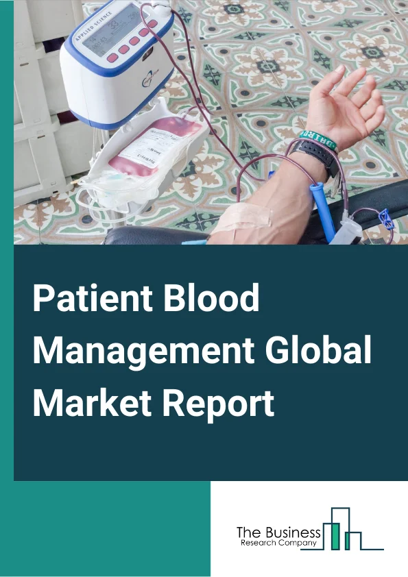 Patient Blood Management Global Market Report 2024 – By Product (Instruments, Accessories, Reagents And Kits, Software), By Component (Plasma, Whole Blood, Red Blood Cells), By Application (Hospital, Clinic, Other Applications) – Market Size, Trends, And Global Forecast 2024-2033