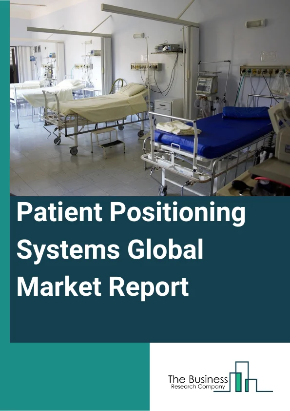 Patient Positioning Systems Global Market Report 2024 – By Product (Tables, Surgical Tables, Radiolucent Imaging Tables, Examination Tables, Other Products), By Application (Surgery, Diagnostics, Other Application), By End User (Hospitals, Ambulatory Surgery Centers, Diagnostic Laboratories, Other End Users) – Market Size, Trends, And Global Forecast 2024-2033
