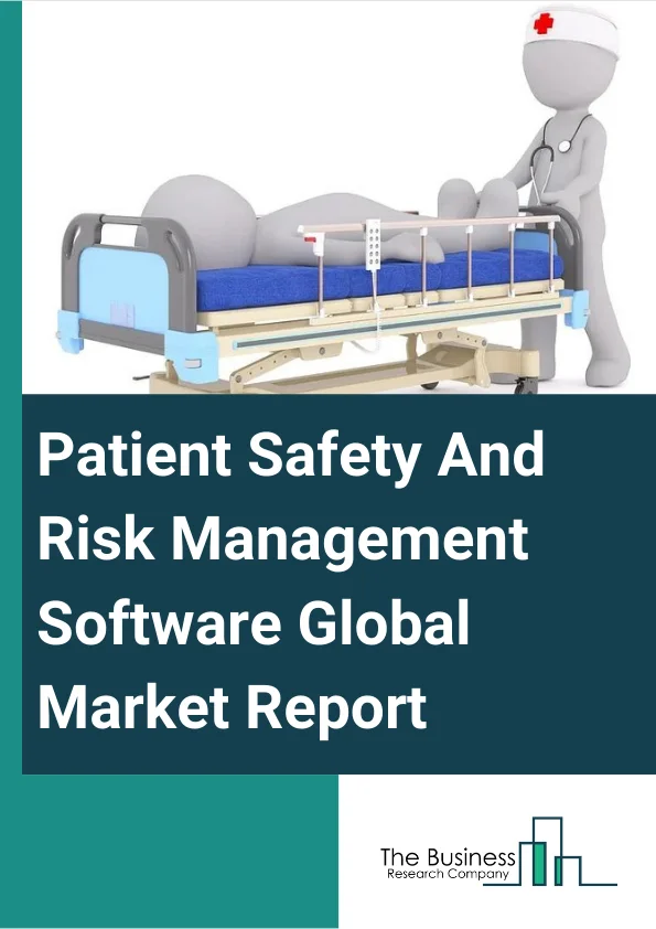 Patient Safety And Risk Management Software Global Market Report 2024 – By Type (Risk Management And Safety Solutions, Claims Management Solutions, Governance, Risk And Compliance Solutions), By Deployment Mode (Private Cloud, Public Cloud), By End-User (Hospitals, Ambulatory Care Centers, Long-Term Care Centers, Pharmacies, Other End Users) – Market Size, Trends, And Global Forecast 2024-2033