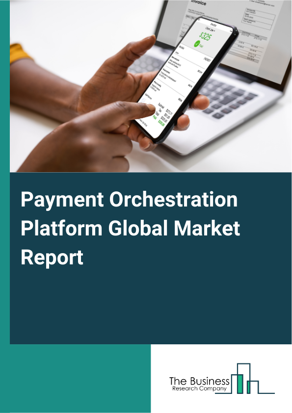 Global Payment Orchestration Platform Market Report 2025