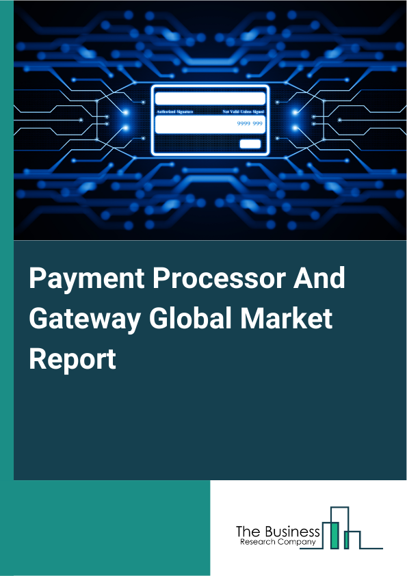 Global Payment Processor And Gateway Market Report 2025