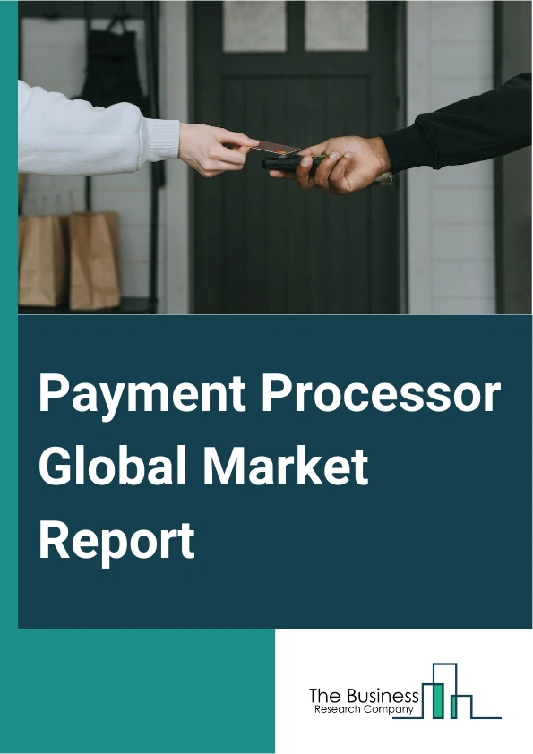 Payment Processor Global Market Report 2025 – By Type (Credit Cards, Debit Cards, E-Wallet Transactions), By Deployment Mode (On-Premises, Cloud-Based), By End-User Industry (Banking Financial Services and Insurance (BFSI), Information Technology And Telecommunication, Healthcare, E-Commerce And Retail, Government And Utilities, Other End User Industries) – Market Size, Trends, And Global Forecast 2025-2034